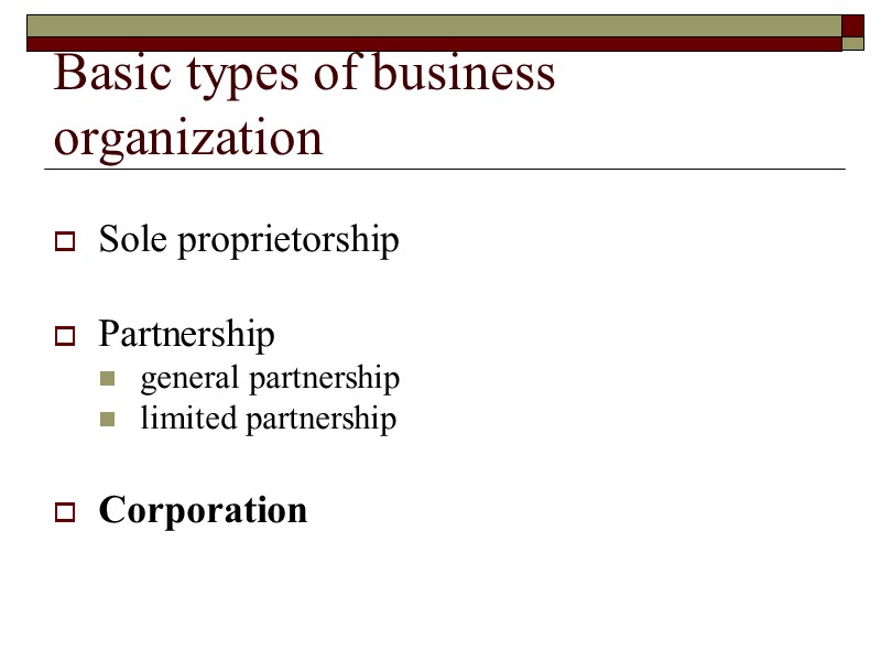 Basic types of business organization  Sole proprietorship  Partnership general partnership limited partnership